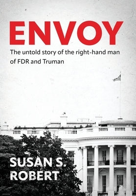 Envoy: The Untold Story of the Right-Hand Man of FDR And Truman by Robert, Susan S.