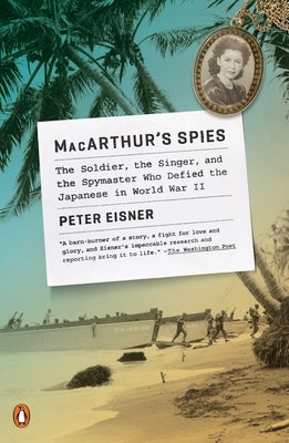 Macarthur's Spies: The Soldier, the Singer, and the Spymaster Who Defied the Japanese in World War II by Eisner, Peter