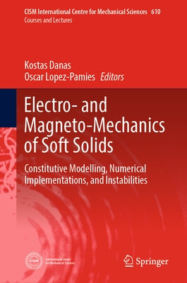 Electro- And Magneto-Mechanics of Soft Solids: Constitutive Modelling, Numerical Implementations, and Instabilities by Danas, Kostas