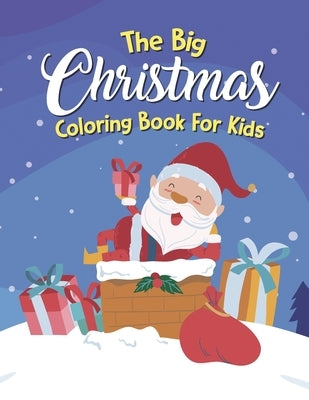 The Big Christmas Coloring Book For Kids: Christmas Coloring Book For Kids, Christmas Coloring Book For Boys by Kalaf, Jeanna