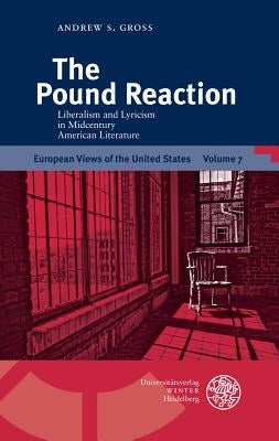 The Pound Reaction: Liberalism and Lyricism in Midcentury American Literature by Gross, Andrew S.