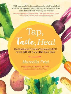 Tap, Taste, Heal: Use Emotional Freedom Techniques (Eft) to Eat Joyfully and Love Your Body by Friel, Marcella
