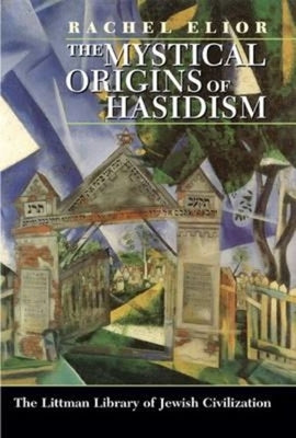 Mystical Origins of Hasidism by Elior, Rachel