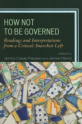 How Not to Be Governed: Readings and Interpretations from a Critical Anarchist Left by Klausen, Jimmy Casas