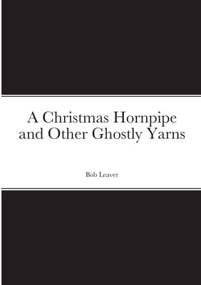 A Christmas Hornpipe and Other Ghostly Yarns by Leaver, Bob