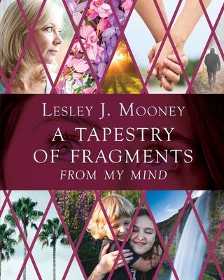 A Tapestry Of Fragments: From My Mind by Mooney, Lesley