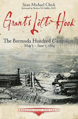 Grant's Left Hook: The Bermuda Hundred Campaign, May 5-June 7, 1864 by Chick, Sean