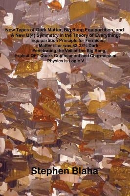 New Types of Dark Matter, Big Bang Equipartition, and A New U(4) Symmetry in the Theory of Everything: Equipartition Principle for Fermions, Matter is by Blaha, Stephen