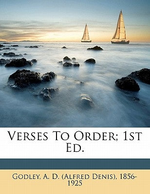Verses to order; 1st ed. by Godley, A. D. (Alfred Denis) 1856-1925