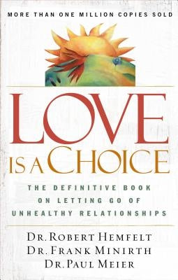 Love Is a Choice: The Definitive Book on Letting Go of Unhealthy Relationships by Hemfelt, Robert