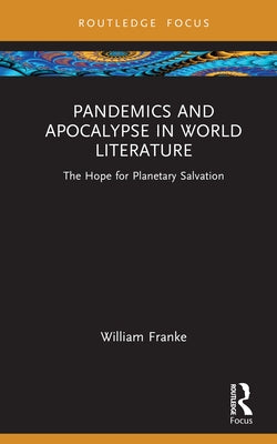 Pandemics and Apocalypse in World Literature: The Hope for Planetary Salvation by Franke, William