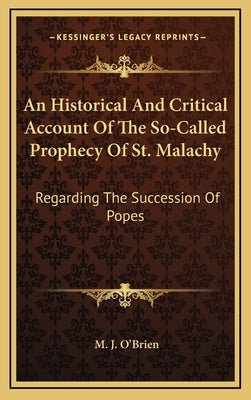 An Historical And Critical Account Of The So-Called Prophecy Of St. Malachy: Regarding The Succession Of Popes by O'Brien, M. J.