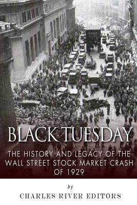 Black Tuesday: The History and Legacy of the Wall Street Crash of 1929 by Charles River Editors