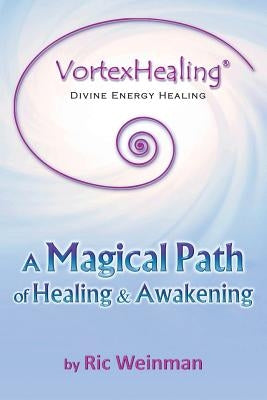 VortexHealing(R) Divine Energy Healing: A Magical Path of Healing and Awakening by Weinman, Ric a.