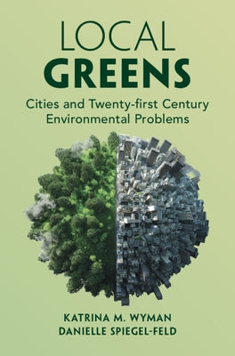 Local Greens: Cities and Twenty-First Century Environmental Problems by Wyman, Katrina M.