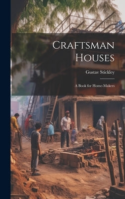 Craftsman Houses: a Book for Home-makers by Stickley, Gustav 1858-1942