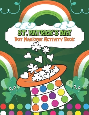 St. Patrick's Day Dot Markers Activity Book: Easy Guided BIG DOTS Coloring Book For Kids & Toddlers Happy Saint Patrick's Day Gift Ideas for Girls and by Activity, Smas