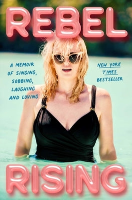 Rebel Rising: A Memoir of Singing, Sobbing, Laughing and Loving by Wilson, Rebel