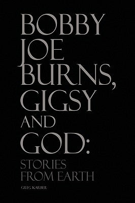 Bobby Joe Burns, Gigsy and God: Stories from Earth by Karber, Greg