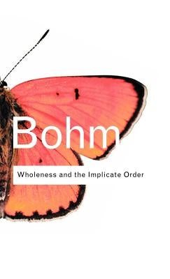 Wholeness and the Implicate Order by Bohm, David