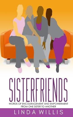 Sisterfriends: Words of Encouragement and Empowerment, From One Sister to Another by Willis, Linda