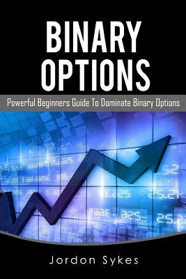 Binary Options: This Book Includes: Binary Options Beginners, Binary Options Strategies by Sykes, Jordon