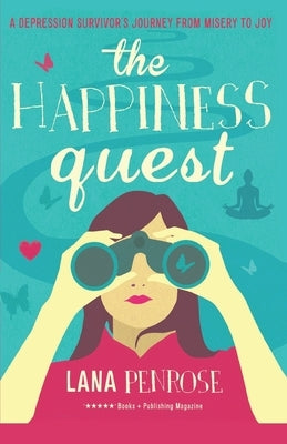 The Happiness Quest: A Depression Survivor's Journey from Misery to Joy by Penrose, Lana