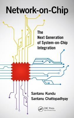 Network-On-Chip: The Next Generation of System-On-Chip Integration by Kundu, Santanu