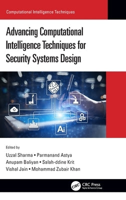 Advancing Computational Intelligence Techniques for Security Systems Design by Sharma, Uzzal