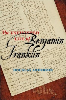 The Unfinished Life of Benjamin Franklin by Anderson, Douglas