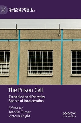 The Prison Cell: Embodied and Everyday Spaces of Incarceration by Turner, Jennifer