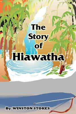 The Story of Hiawatha by Stokes, Winston