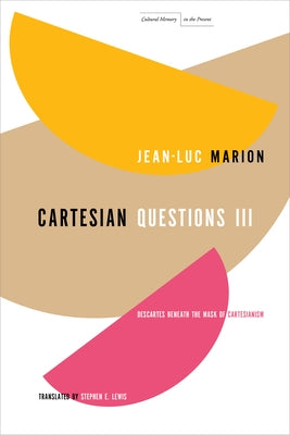 Cartesian Questions III: Descartes Beneath the Mask of Cartesianism by 