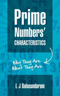 Prime Numbers' Characteristics: Why They Are What They Are. by Balasundaram, L. J.