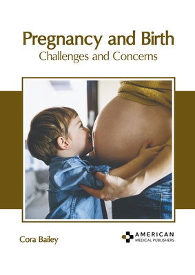 Pregnancy and Birth: Challenges and Concerns by Bailey, Cora