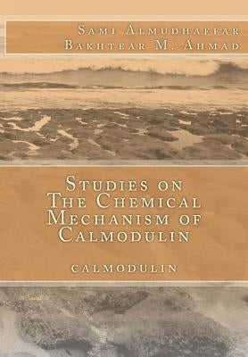 Studies on The Chemical Mechanism of Calmodulin: calmodulin by Ahmad, Bakhtear M.