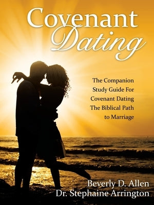 Covenant Dating: The Companion Study Guide for Covenant Dating the Biblical Path to Marriage by Allen, Beverly D.
