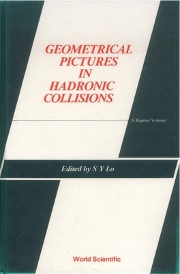 Geometrical Pictures in Hadronic Collisions: A Reprint Volume by Lo, Shui-Yin