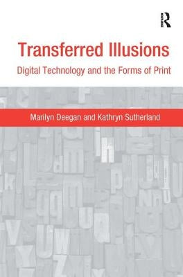 Transferred Illusions: Digital Technology and the Forms of Print by Deegan, Marilyn