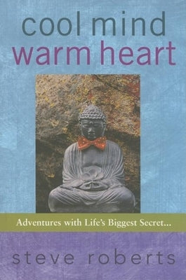 Cool Mind Warm Heart: Adventures with Life's Biggest Secret by Roberts, Steve