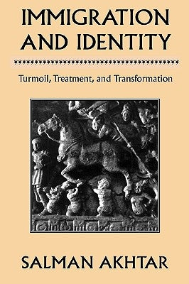 Immigration and Identity: Turmoil, Treatment, and Transformation by Akhtar, Salman