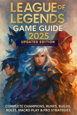 League of Legends: Game Guide 2025 Updated Edition: Complete Champions, Runes, Builds, Roles, Macro Play & Pro Strategies by Marlene Viruete