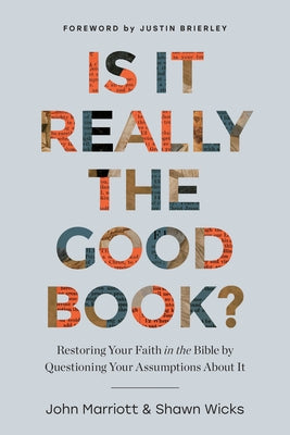 Is It Really the Good Book?: Restoring Your Faith in the Bible by Questioning Your Assumptions about It by Marriott, John