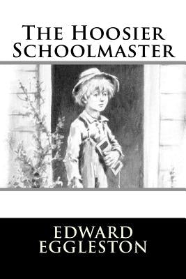 The Hoosier Schoolmaster by Eggleston, Edward