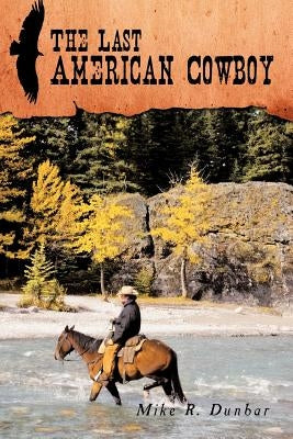The Last American Cowboy by Dunbar, Mike R.