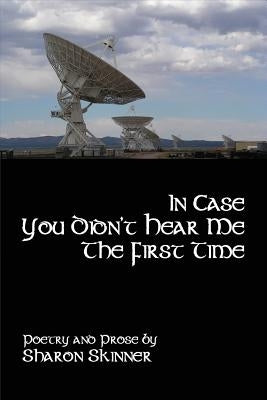 In Case You Didn't Hear Me the First Time by Skinner, Sharon