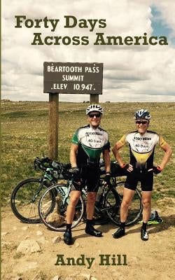 Forty Days Across America: Andy and Tim's epic, 100-mile-a-day bike ride, from Seattle to Boston by Hill, Andy