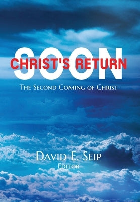 Christ's Soon Return: The Second Coming of Christ by Seip, David E.