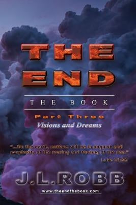 The End the Book: Part Three: Visions and Dreams by Robb, J. L.