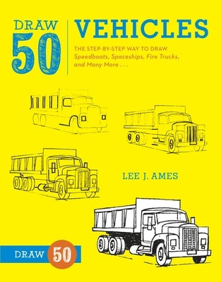 Draw 50 Vehicles: The Step-By-Step Way to Draw Speedboats, Spaceships, Fire Trucks, and Many More... by Ames, Lee J.
